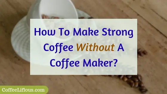 How to make strong coffee without a coffee maker