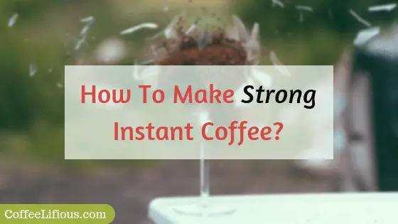 How to make strong instant coffee