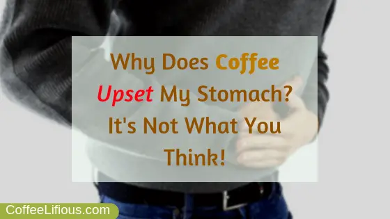 Why does coffee upset my stomach?