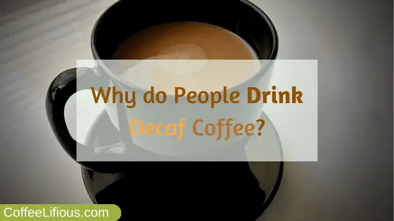 Why do people drink decaf coffee
